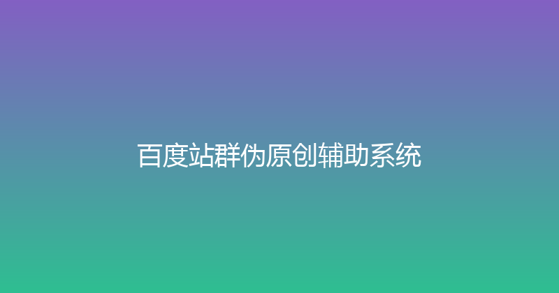 百度站群伪原创辅助系统 封面图