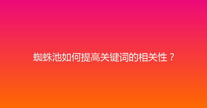 蜘蛛池如何提高关键词的相关性？ 封面图